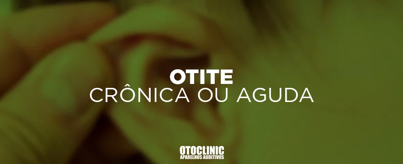 OTITE CRONICA OU AGUDA